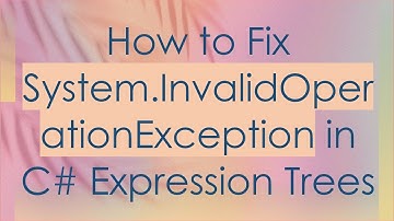How to Fix System.InvalidOperationException in C#  Expression Trees