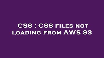 CSS : CSS files not loading from AWS S3