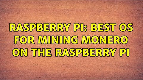 Raspberry Pi: Best OS for mining Monero on the Raspberry Pi