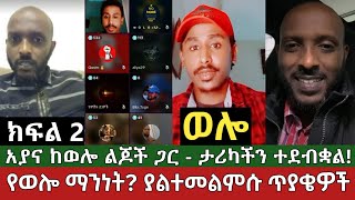 ክፍል 2 - የወሎ ማንነት ያልተመለሱ ጥያቄዎች️ አያና ከወሎ ልጆች ጋር ውይይት | Part 2 Wolo Ethiopia