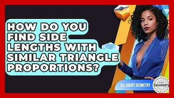 How Do You Find Side Lengths With Similar Triangle Proportions? - All About Geometry