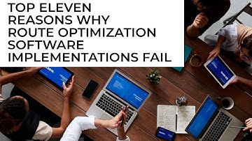 Top Eleven Reasons Why Route Optimization Software Implementations Fail