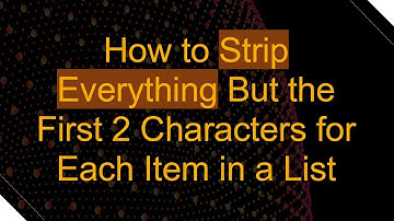 How to Strip Everything But the First 2 Characters for Each Item in a List