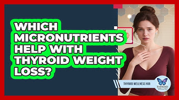 Which Micronutrients Help With Thyroid Weight Loss? - Thyroid Wellness Hub