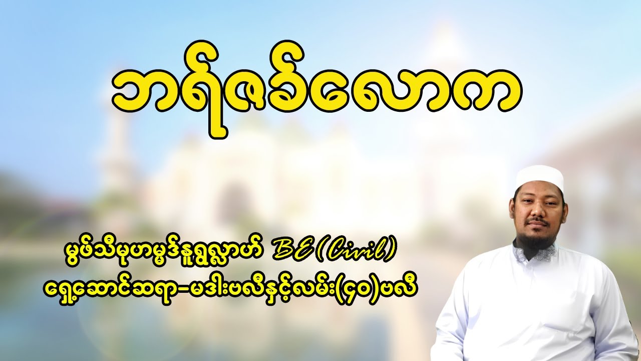 ဘရ်ဇခ်လောကအကြောင်း - မွဖ်သီမုဟမ္မဒ်နူရွလ္လာဟ်  B.E ( Civil )