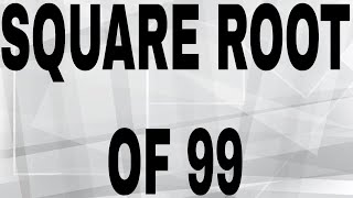 SQUARE ROOT OF 99