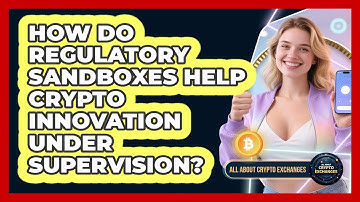 How Do Regulatory Sandboxes Help Crypto Innovation Under Supervision? - All About Crypto Exchanges