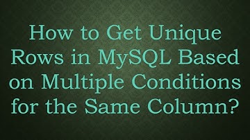How to Get Unique Rows in MySQL Based on Multiple Conditions for the Same Column?
