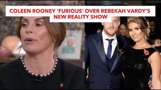 Coleen Rooney ‘Furious’ Over Rebekah Vardy’s New Reality Show