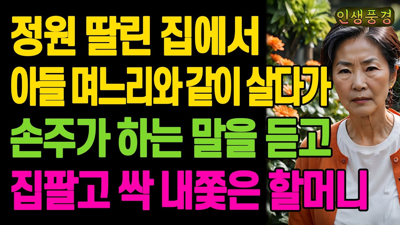 정원 딸린 집에서 아들 며느리와 같이 살다가 손주가 하는 말을 듣고 집팔고 싹 내쫓은 할머니 노년의 삶의 지혜 행복한 노후생활 부모자식갈등 사연 이야기 오디오북