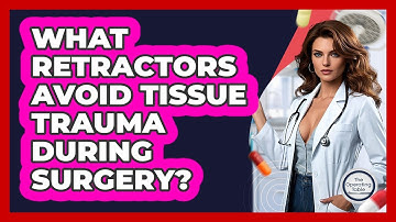 What Retractors Avoid Tissue Trauma During Surgery? - The Operating Table