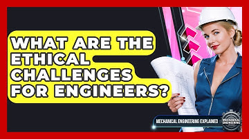 What Are The Ethical Challenges For Engineers? - Mechanical Engineering Explained