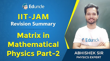 IIT JAM Physics | Revision Summary of Matrix in Mathematical Phy. (Part 2) | Eduncle | Mr. Abhishek