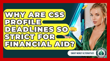 Why Are CSS Profile Deadlines So Strict For Financial Aid? - Smart Money Alternatives