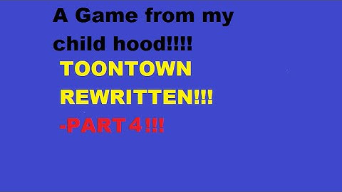 A game from my child hood part 4 (a quick toon task)!!! TOON TOWN REWRITTEN!!