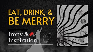 Eat, Drink, & Be Merry - Irony & Inspiration [Nov 12 Service]