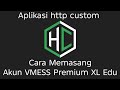 CARA MEMASANG AKUN VMESS PREMIUM || HTTP CUSTOM || VMESS PREMIUM || XL EDU