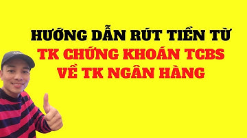 Hướng Dẫn Rút Tiền Từ TK Chứng Khoán TCBS Về TK Ngân Hàng