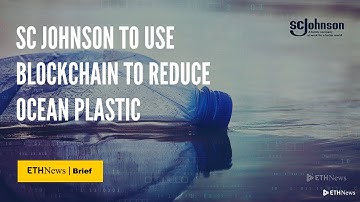 SC Johnson To Use Blockchain To Reduce Ocean Plastic | ETHNews Brief