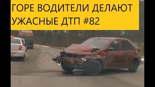 ГОРЕ ВОДИТЕЛИ УСТРАИВАЮТ УЖАСНЫЕ ДТП  #82