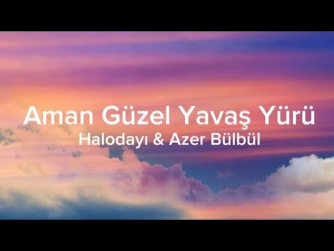 Halodayı ft. Azer bülbül - Aman Güzel Yavaş Yürü (Sözleri/Lyrics) Şarkı Sözleri