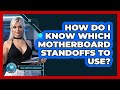 How Do I Know Which Motherboard Standoffs To Use? - Your Computer Companion