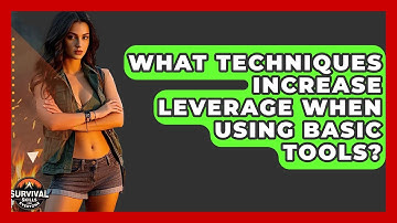 What Techniques Increase Leverage When Using Basic Tools? - Survival Skills for Everyone