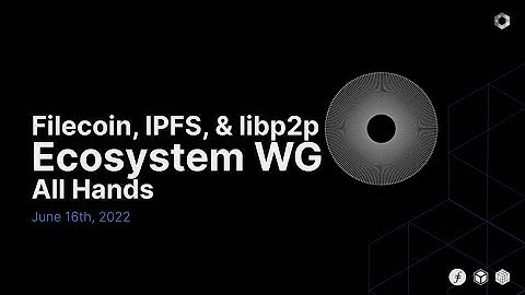 Ecosystem-WG June 2022: State of Filecoin, IPFS, and libp2p Ecosystems