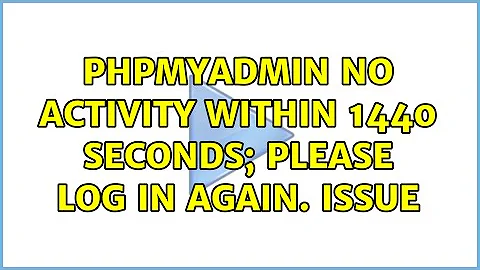 phpMyAdmin No activity within 1440 seconds; please log in again. Issue