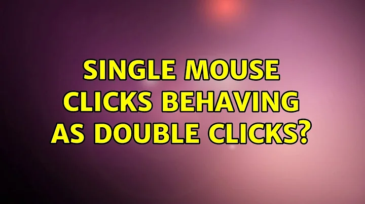 Ubuntu: Single mouse clicks behaving as double clicks?