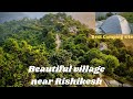 Most beautiful village in Uttarakhand - Village near Rishikesh