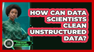 How Can Data Scientists Clean Unstructured Data? - AI and Machine Learning Explained