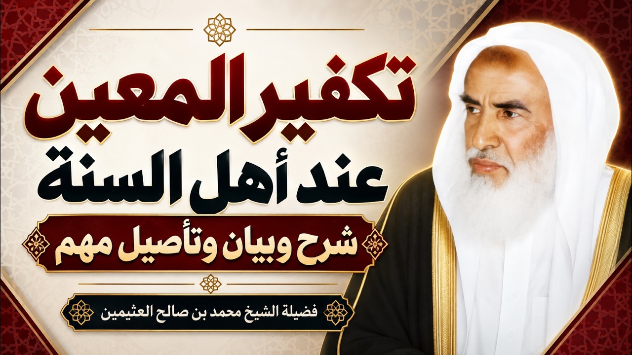 تكفير المعين عند أهل السنة شرح وبيان وتأصيل مهم | الشيخ ابن عثيمين