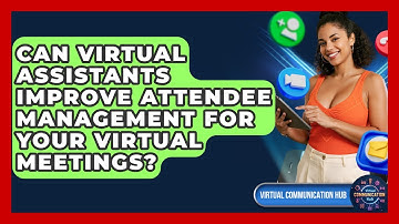 Can Virtual Assistants Improve Attendee Management For Your Virtual Meetings?