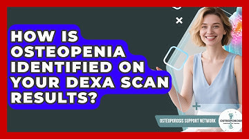How Is Osteopenia Identified On Your DEXA Scan Results? - Osteoporosis Support Network