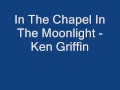 In The Chapel In The Moonlight - Ken Griffin