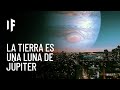 ¿Qué pasaría si la Tierra fuera una luna de Júpiter?