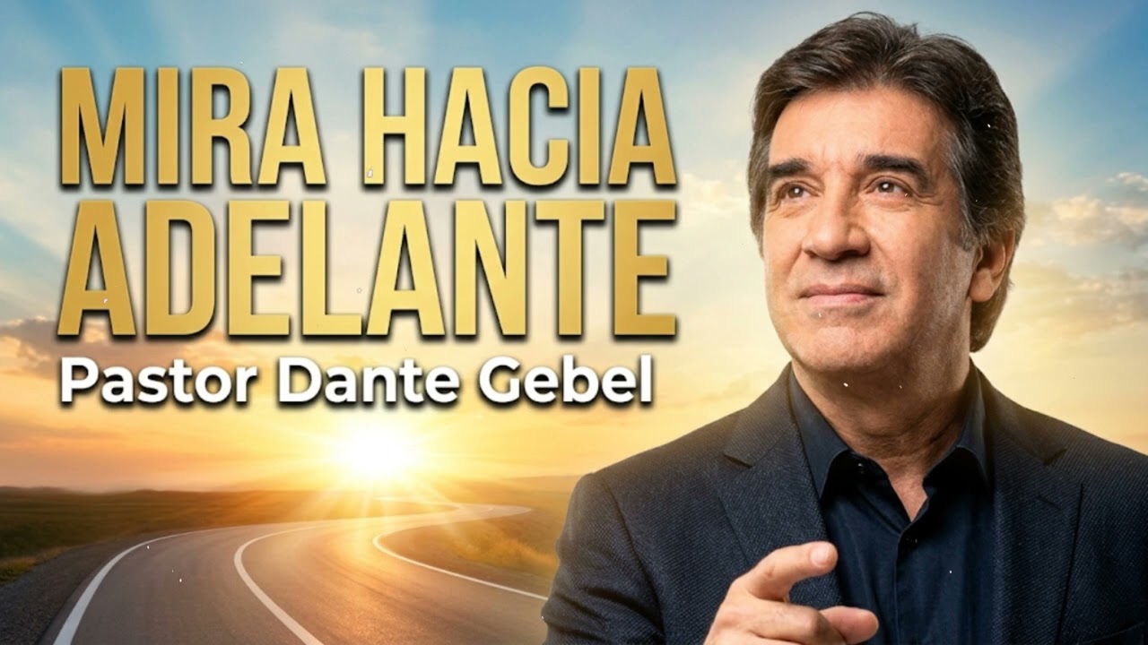 Pastor Dante Gebel - Mira Hacia Adelante