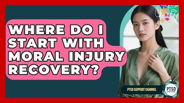 Where Do I Start With Moral Injury Recovery? - PTSD Support Channel