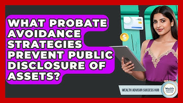 What Probate Avoidance Strategies Prevent Public Disclosure Of Assets? - Wealth Advisor Success Hub