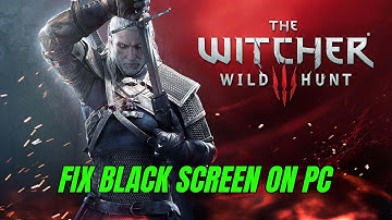How To Fix The Witcher 3: Wild Hunt Stuck On Black Screen Error on PC