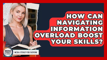 How Can Navigating Information Overload Boost Your Skills? - Media Literacy For Everyone