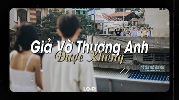 Giả Vờ Thương Anh Được Không Lofi - Chu Bin x Mii Chill | Nhạc Buồn Tâm Trạng Nhất 2022