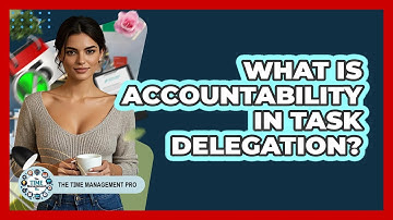What Is Accountability In Task Delegation? - The Time Management Pro