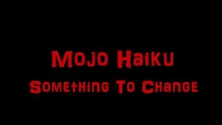 Mojo Haiku- Something To Change