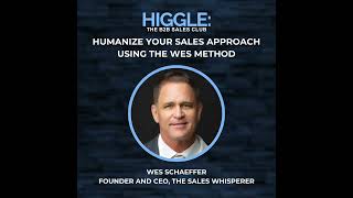 Humanize Your Sales Approach Using The Wes Method with Wes Schaeffer