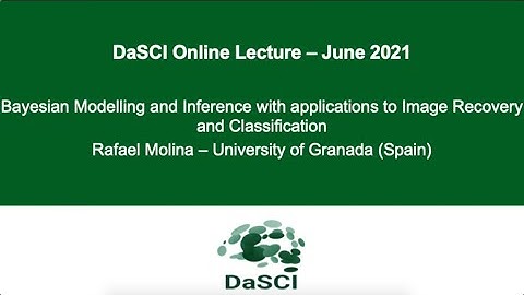 DaSCI Lectures Bayesian Modelling & Inference with Applications to Image Recovery and Classification