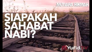 Siapakah Sahabat Nabi Itu? - Ustadz Abdurrahman Thoyyib, Lc.