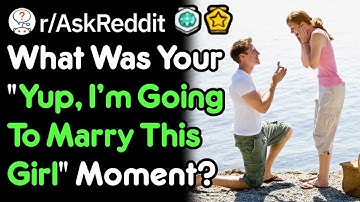 When Did You Know You Were Going To Marry Your Now-Wife? (r/AskReddit)