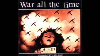 War All The Time - Discography 2006-2007 CD Compilation - 2008 - (Full Album) War All The Time - Discography 2006-2007 CD Compilation - 2008 - (Full Album)